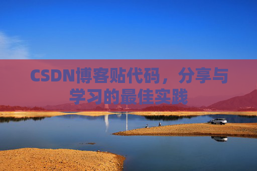 CSDN博客贴代码,分享与学习的最佳实践